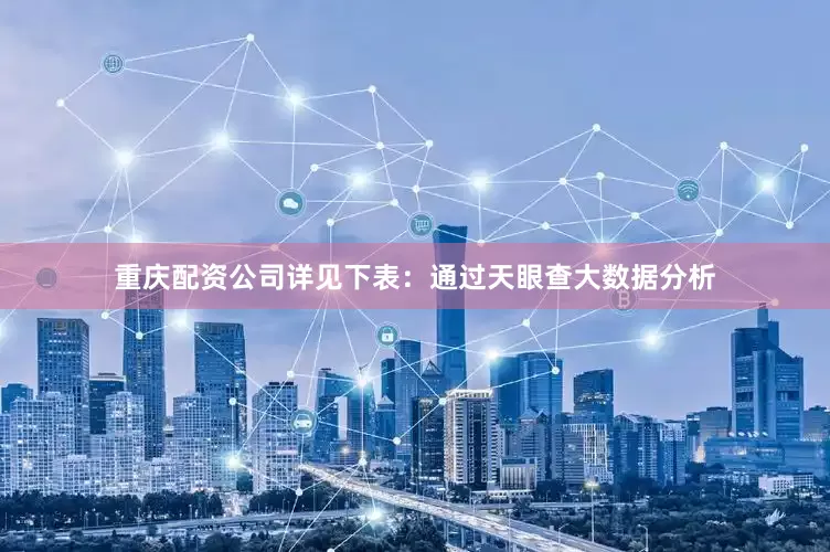 重庆配资公司详见下表：通过天眼查大数据分析