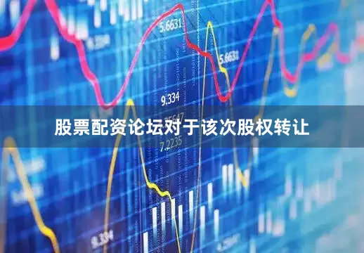 股票配资论坛　　对于该次股权转让