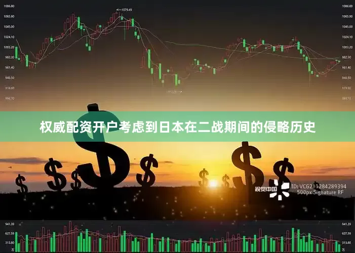 权威配资开户考虑到日本在二战期间的侵略历史
