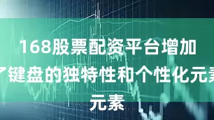 168股票配资平台增加了键盘的独特性和个性化元素
